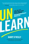 Unlearn: Let Go of Past Success to Achieve Extraordinary Results - Barry O'Reilly