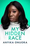 My Hidden Race: Anyika Onuora - Anyika Onuora