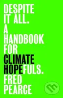 Despite It All (A Handbook for Climate Hopefuls) - Fred Pearce