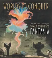 Worlds to Conquer: The Art & Making of Walt Disney's Fantasia - J. B. Kaufman