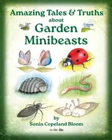 Amazing Tales &Truths about Garden Minibeasts - Sonia Copeland Bloom