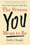 The Person You Mean to Be - Dolly Chugh