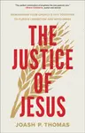 The Justice of Jesus - Joash P. Thomas