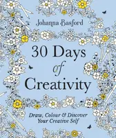 30 Days of Creativity: Draw, Colour and Discover Your Creative Self - Johanna Basfordová