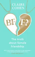 BFF?: The truth about female friendship - Claire Cohen