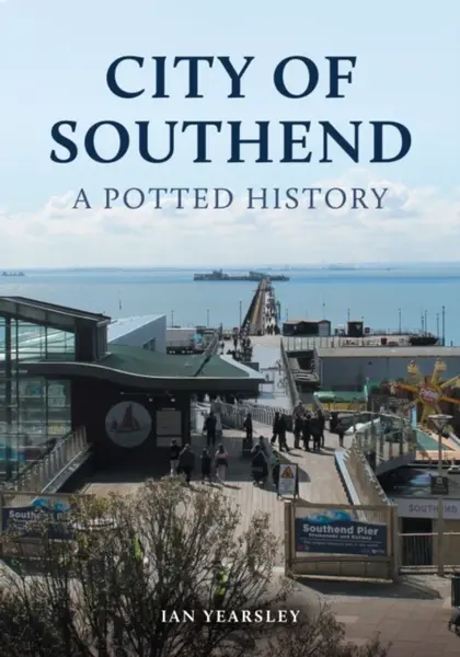 City of Southend: A Potted History - Ian Yearsley