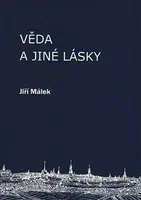 Věda a jiné lásky - Jiří Málek