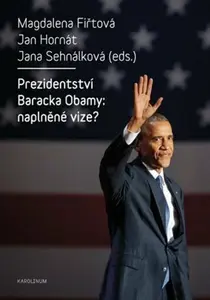 Prezidentství Baracka Obamy: naplněné vize? - Magdalena Fiřtová, Jan Hornát, Jana Sehnálková