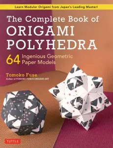The Complete Book of Origami Polyhedra - Tomoko Fuse