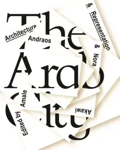 The Arab City â€“ Architecture and Representation - Amale Andraos, Nora Akawi