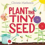 Plant the Tiny Seed - Christie Matheson