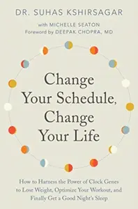 Change Your Schedule, Change Your Life - Dr. Suhas Kshirsagar, Michelle D. Seaton