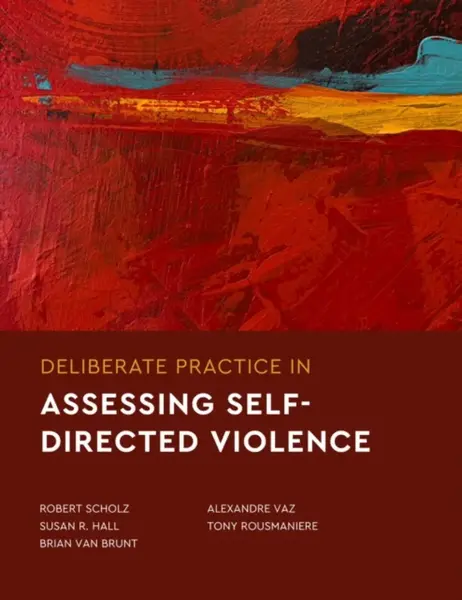 Deliberate Practice in Assessing Self-Directed Violence - Brian  Van Brunt, Alexandre Vaz, Tony Rousmaniere, Susan R. Hall, Robert Scholz