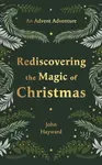 Rediscovering the Magic of Christmas - Dr John Hayward