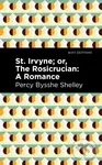 St. Irvyne; or The Rosicrucian (A Romance) - Percy Bysshe Shelley