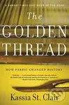 Golden Thread (How Fabric Changed History) - Kassia St. Clair