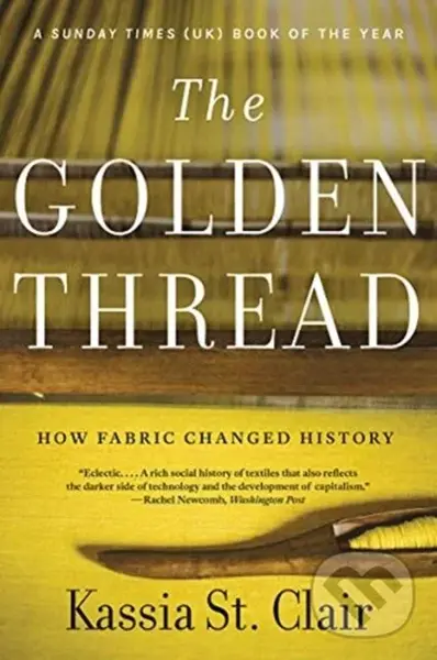 Golden Thread (How Fabric Changed History) - Kassia St. Clair