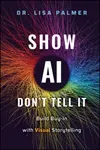 Show AI?Don't Tell It: Build Buyâ€“In with Visual St orytelling - Lisa Palmer