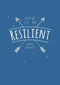 How to Be Resilient - Anna Barnes