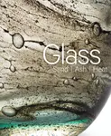 Glass: Sand, Ash, Heat - Mel Buchanan