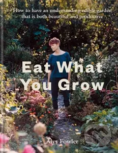 Eat What You Grow - Alys Fowler