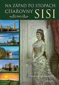 Kniha: Na západ po stopách císařovny Sisi od Beňaková Dagmar