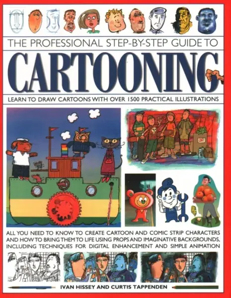 Cartooning, The Professional Step-by-Step Guide to - Curtis Tappenden, Ivan Hissey