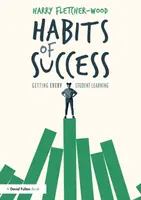 Habits of Success: Getting Every Student Learning - Fletcher-Wood Harry