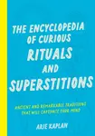 The Encyclopedia of Curious Rituals and Superstitions - Arie Kaplan