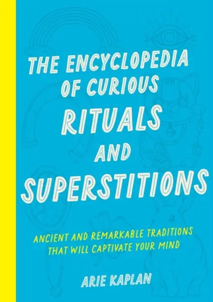 The Encyclopedia of Curious Rituals and Superstitions - Arie Kaplan