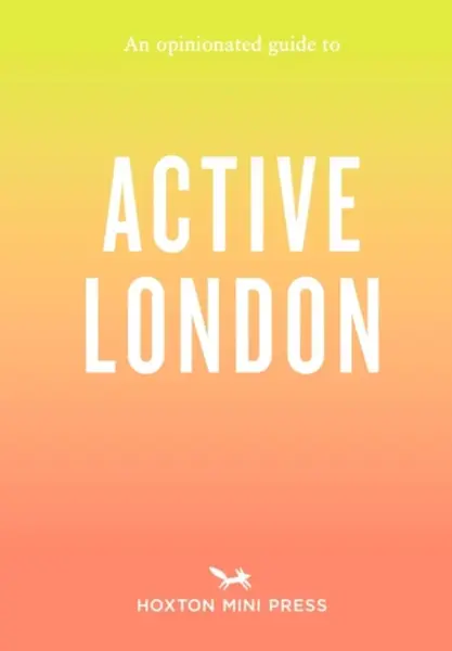 An Opinionated Guide to Active London - Alice Porter