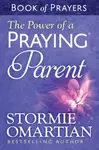 The Power of a Praying Parent Book of Prayers - Stormie Omartian