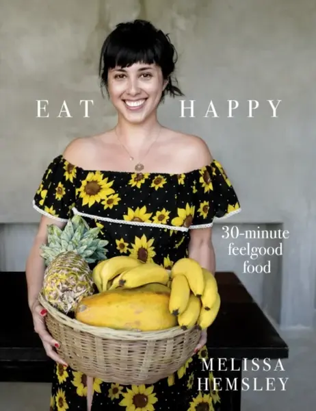 Eat Happy: 30-minute Feelgood Food - Melissa Hemsley