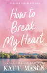 How to Break My Heart - Kat T. Masen