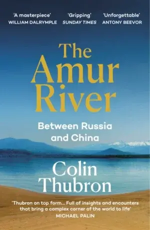 The Amur River - Colin Thubron