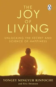 The Joy of Living - Yongey Mingyur Rinpočhe, Eric Swanson