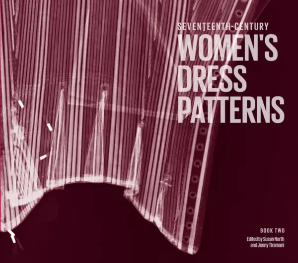 Seventeenth Century Women's Dress Patterns - Susan North, Jenny Tiramani