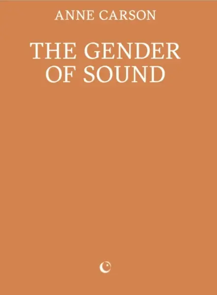 The Gender of Sound - Anne Carson