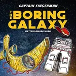 Captain Fingerman: The Boring Galaxy - Matteo Moro, Mauro Moro
