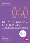 Understanding Leadership for Nursing Associates - Hazel Cowls, Sarah Tobin, Natalie Cusack