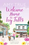 Welcome Home to Ivy Falls - Amy True