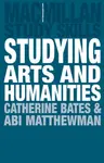 Studying Arts and Humanities - Catherine Bates, Abigail Matthewman