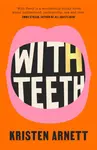 With Teeth - Kristen Arnett