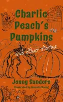 Charlie Peach's Pumpkins and other stories - Jenny Sanders