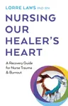 Nursing Our Healer's Heart - Lorre Laws