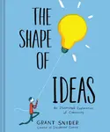 Shape of Ideas: An Illustrated Exploration of Creativity - Grant Snider