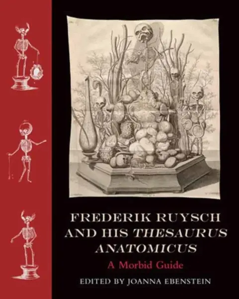 Frederik Ruysch and His Thesaurus Anatomicus - Joanna Ebenstein