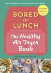 Bored of Lunch: The Healthy Air Fryer Book - Nathan Anthony