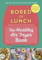 Bored of Lunch: The Healthy Air Fryer Book - Nathan Anthony