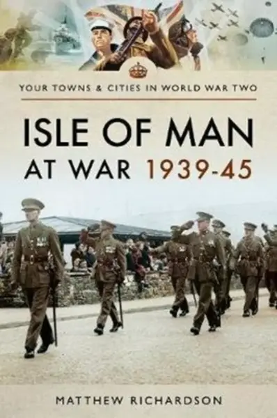 Isle of Man at War 1939-45 - Matthew Richardson